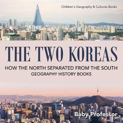 The Two Koreas: How the North Separated from the South - Geography History Books Children's Geography &amp; Cultures Books