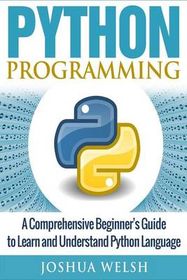 Python Programming: A Comprehensive Beginner's Guide to Learn and ...
