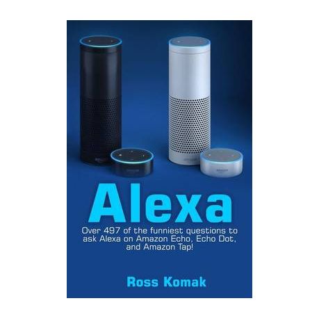 Alexa: Over 497 of the Funniest Questions to Ask Alexa on Amazon Echo, Echo  Dot, and Amazon Tap! | Buy Online in South Africa 