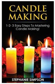 Candle Making: 1-2-3 Easy Steps to Mastering Candle Making! Shop