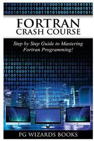 FORTRAN Crash Course: Step by Step Guide to Mastering FORTRAN ...