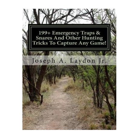 ... Emergency Traps & Snares and Other Hunting Tricks to Capture Any Game! 199 