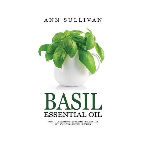 Basil Essential Oil Benefits Properties Applications Studies