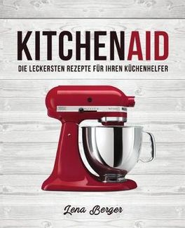 KitchenAid(c): Die leckersten Rezepte f?r Ihren K?chenhelfer