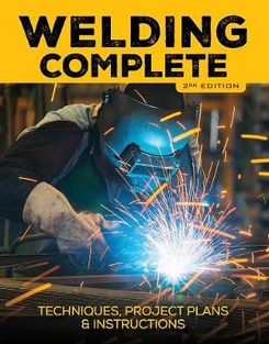 Welding Complete, 2nd Edition: Techniques, Project Plans &amp; Instructions
