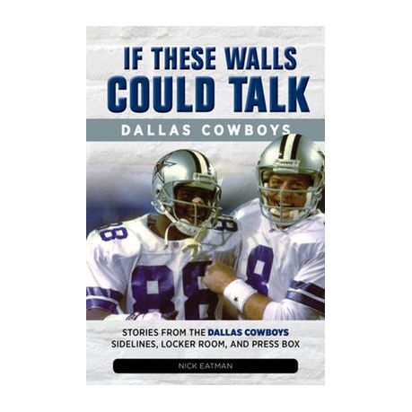 If These Walls Could Talk: Dallas Cowboys: Stories from the Dallas Cowboys  Sideline, Locker Room, and Press Box (Paperback) (Nick Eatman)