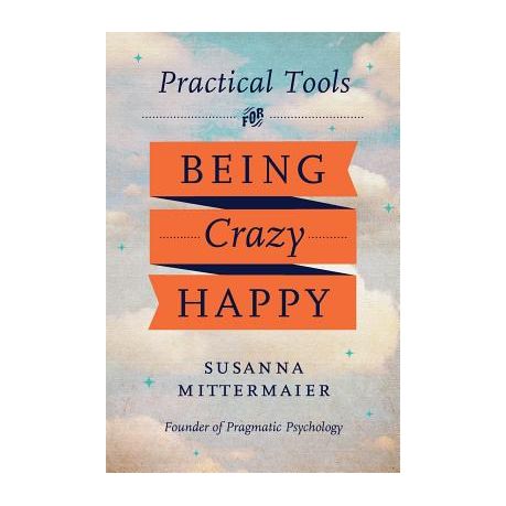 Practical Tools for Being Crazy Happy