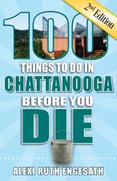 100 Things to Do in Chattanooga Before You Die, 2nd Edition