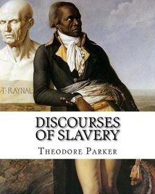 Discourses of Slavery, By: Theodore Parker: Theodore Parker (August 24 ...