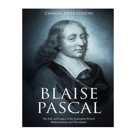 Blaise Pascal The Life And Legacy Of The Legendary French Mathematician And Theologian Buy Online In South Africa Takealot Com