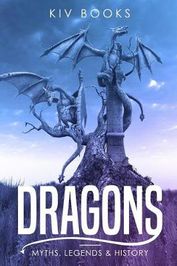 Dragons: Myths, Legends &amp; History