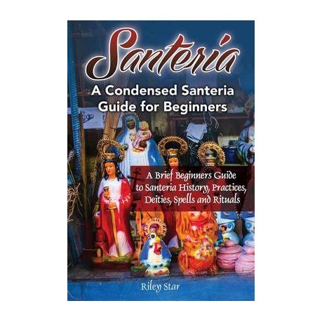 Santeria: A Brief Beginners Guide to Santeria History, Practices, Deities,  Spells and Rituals. A Condensed Santeria Guide for Beginners by Riley Star,  Paperback