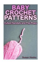 Baby Crochet Patterns: Cutest Sandals and Flip-Flops: (Crochet Patterns, Crochet Stitches)