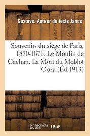 Souvenirs Du Si?ge De Paris, 1870-1871. Le Moulin De Cachan. La Mort Du ...