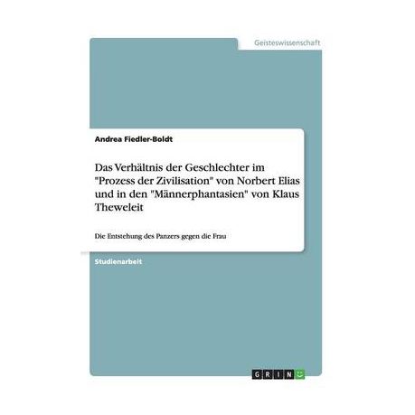 Das Verhaltnis Der Geschlechter Im Prozess Der Zivilisation Von Norbert Elias Und In Den Mannerphantasien Von Klaus Theweleit Buy Online In South Africa Takealot Com