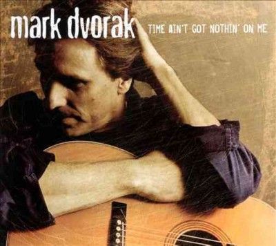 Mark Dvorak - Time Ain't Got Nothin On Me (CD)