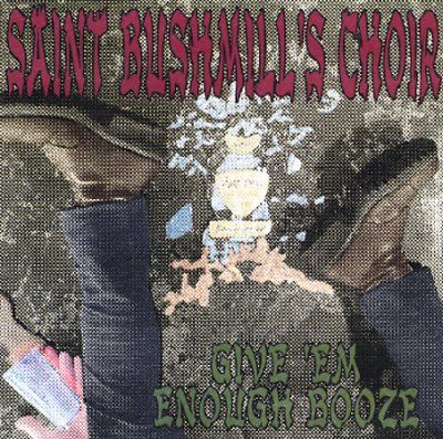 Saint Bushmill's - Give Em Enough Booze (CD)