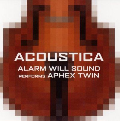 Alarm Will Sound - Acoustica: Music Of Aphex Twin (CD)
