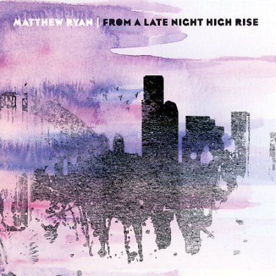 Matthew Ryan - From A Late Night High Rise (CD)