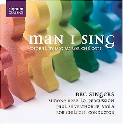Bob Chilcott - Chilcott: Man I Sing Choral Music (CD)