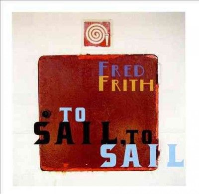 Fred Frith - To Sail To Sail (CD)