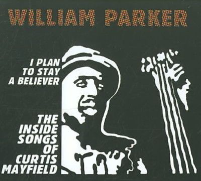 William Parker - I Plan To Stay A Believer: Inside Song (CD)