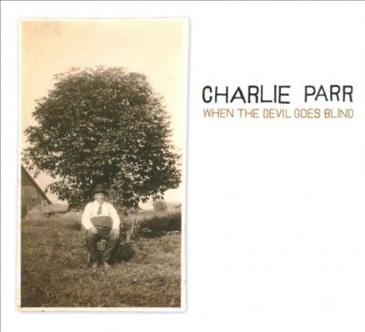 Charlie Parr - When The Devil Goes Blind (CD)