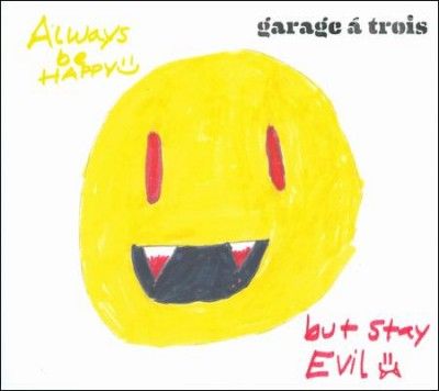 Garage A Trois - Always Be Happy But Stay Evil (CD)