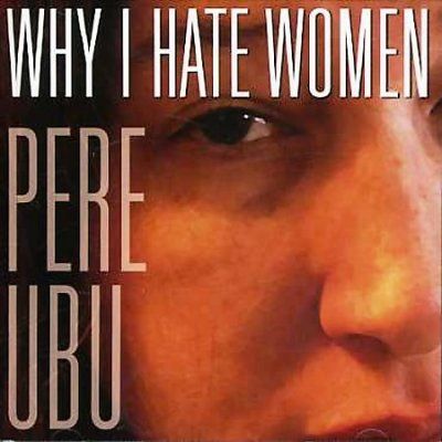 Pere Ubu - Why I Hate Women (CD)