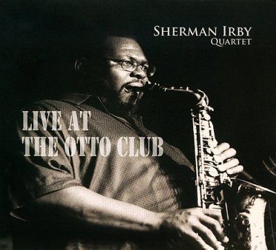 Sherman Irby - Live At The Otto Club (CD)