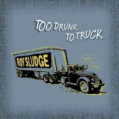 Roy Sludge - Too Drunk To Truck (CD)