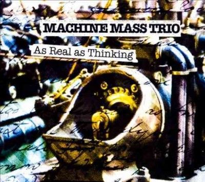 Machine Mass Trio - As Real As Thinking (CD)