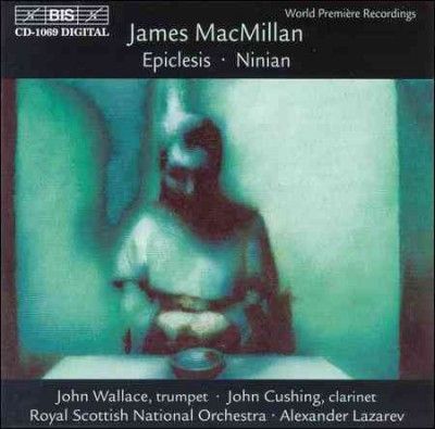 MacMillan: Epiclesis / Ninian (Wallace / Cushing / RSNO / Lazarev (CD / Album)