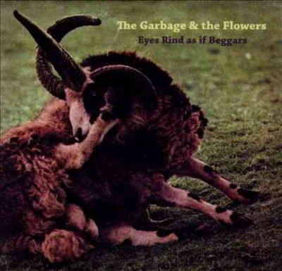 Garbage &amp; The Flower - Eyes Rind As If Beggars (CD)