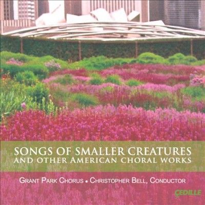 Grant Park Chorus - Songs Of Smaller Creatures &amp; Other Am (CD)