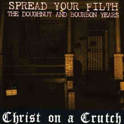 Christ On A Crutch - Spread Your Filth: Doughnut &amp; Bourbon (CD)