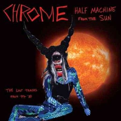 Chrome - Half Machine From The Sun: Lost Tracks (CD)