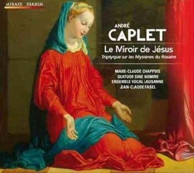 André Caplet: Le Miroir De Jésus (CD / Album Digipak)