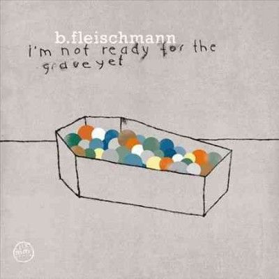 B. Fleischmann - I'm Not Ready For The Grave Yet (CD)