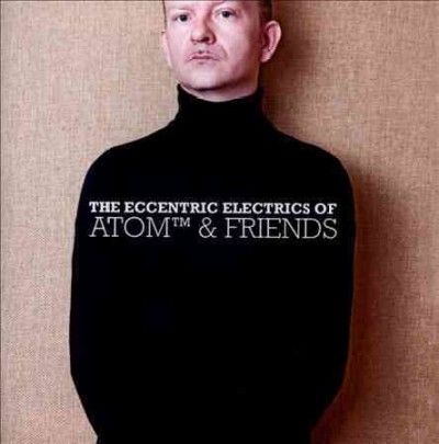 Atom &amp; Friends - Eccentric Electrics Of Atom &amp; Friends (CD)