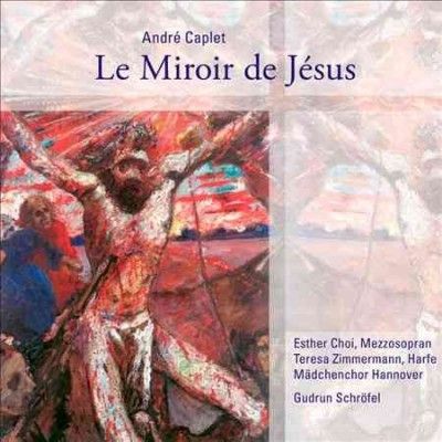 André Caplet: Le Miroir De Jésus (CD / Album)