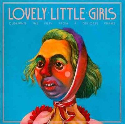 Lovely Little Girls - Cleaning The Filth From A Delicate Fr (CD)