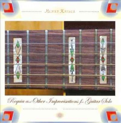 Henry Kaiser - Requia &amp; Other Improvisations For Gui (CD)