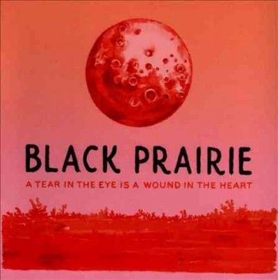Black Prairie - Tear In The Eye Is A Wound In The Hea (CD)