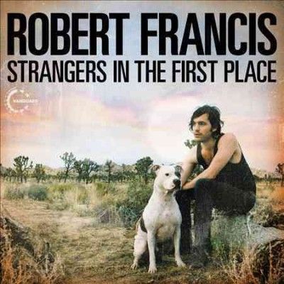 Robert Francis - Strangers In The First Place (CD)