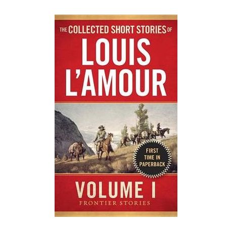THE COLLECTED SHORT STORIES OF LOUIS L'AMOUR : The Frontier Stories, Vol. 1, Louis L'Amour