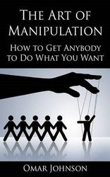 The Art Of Manipulation: How to Get Anybody to Do What You Want | Shop ...