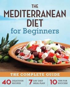 Mediterranean Diet for Beginners: The Complete Guide - 40 Delicious ...