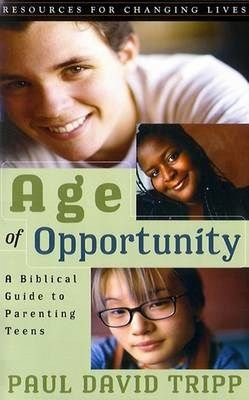 Age of Opportunity: A Biblical Guide to Parenting Teens