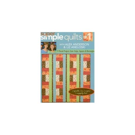 Super Simple Quilts #1 with Alex Anderson: 9 Pieced Projects from Strips, Squares & Rectangles